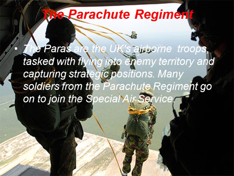 The Parachute Regiment  The Paras are the UK's airborne  troops, tasked with
